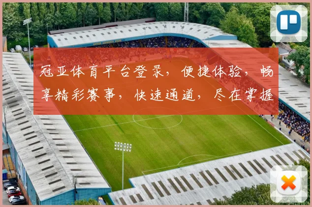 冠亚体育平台登录，便捷体验，畅享精彩赛事，快速通道，尽在掌握